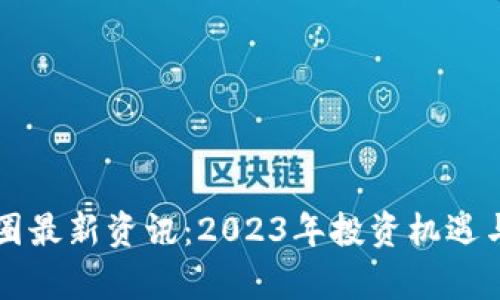 区块链币圈最新资讯:2023年投资机遇与市场分析
