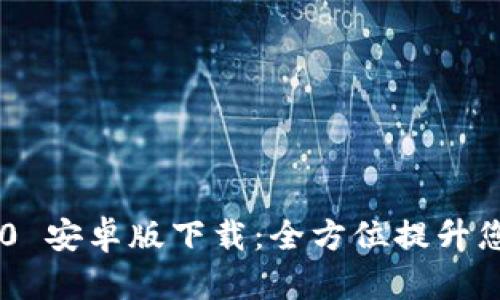 Tokenim 2.0 安卓版下载：全方位提升您的移动体验