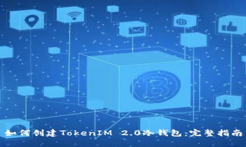 如何创建TokenIM 2.0冷钱包：完整指南