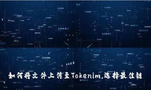 如何将文件上传至Tokenim,选择最佳链