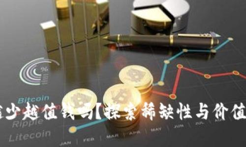 区块链币越少越值钱吗？探索稀缺性与价值之间的关系