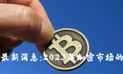 西蒙斯区块链最新消息：2023年加密市场的新趋势与机遇