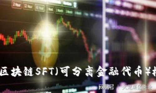 : 2023年最新区块链SFT（可分离金融代币）概述与应用前景