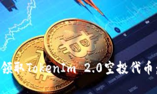 如何成功领取TokenIm 2.0空投代币：完整指南