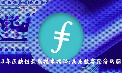 2023年区块链最新技术揭秘：未来数字经济的驱动力
