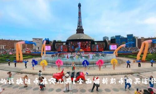 刚发行的区块链币在哪儿买？全面解析新币购买途径与策略