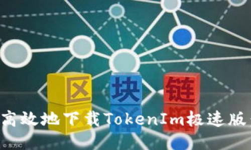 如何安全高效地下载TokenIm极速版：全面指南