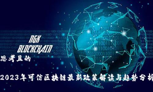 思考且的

2023年可信区块链最新政策解读与趋势分析