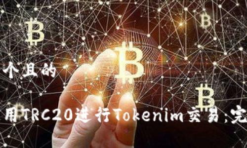 思考一个且的

如何使用TRC20进行Tokenim交易：完整指南