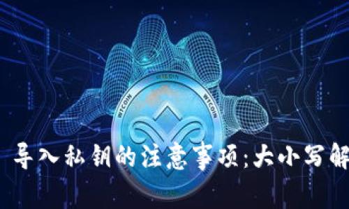 Tokenim 2.0 导入私钥的注意事项：大小写解析与最佳实践