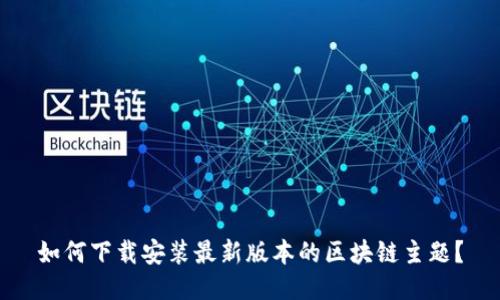 如何下载安装最新版本的区块链主题？