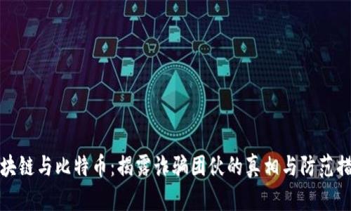 区块链与比特币：揭露诈骗团伙的真相与防范措施