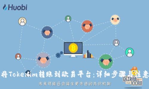 如何将Tokenim转账到欧易平台：详细步骤与注意事项