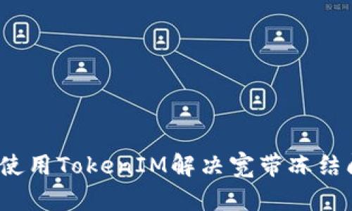 如何使用TokenIM解决宽带冻结问题？