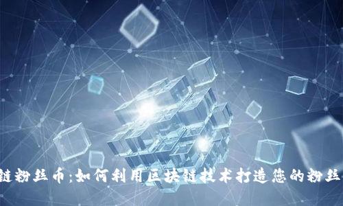 区块链粉丝币：如何利用区块链技术打造您的粉丝经济？