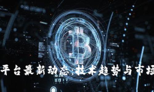 区块链与平台最新动态：技术趋势与市场机会分析
