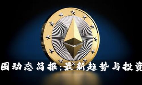 区块链币圈动态简报：最新趋势与投资机会分析