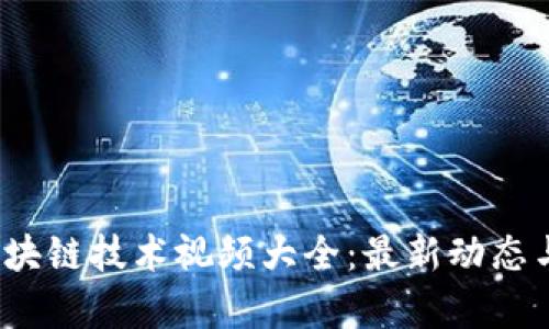 2023年区块链技术视频大全：最新动态与应用解析