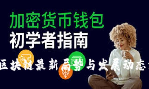 优质 
2023年区块链最新局势与发展动态深度解析