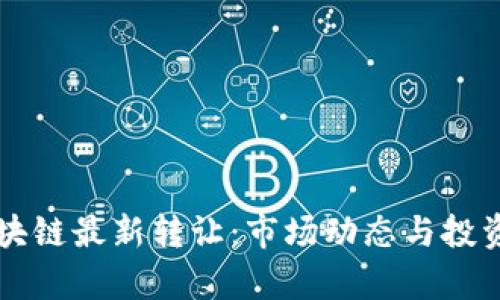 中京投区块链最新转让：市场动态与投资机会分析