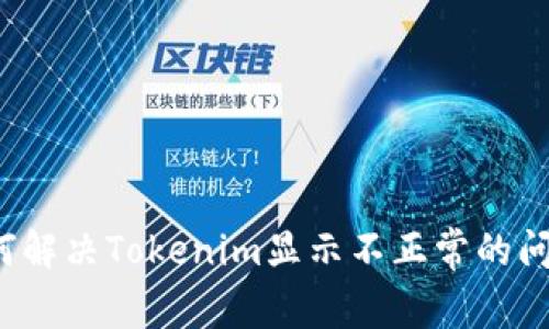 如何解决Tokenim显示不正常的问题？