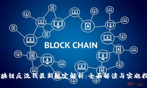 区块链反洗钱最新规定解析：全面解读与实施指南