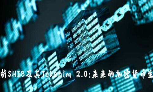 深入解析SHIB及其Tokenim 2.0:未来的加密货币生态系统