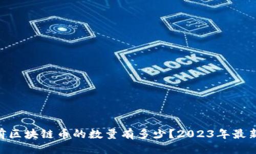 优质  
kiaoti目前区块链币的数量有多少？2023年最新数据解析