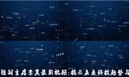 
区块链副主席李昊最新视频：揭示未来科技趋势与应用