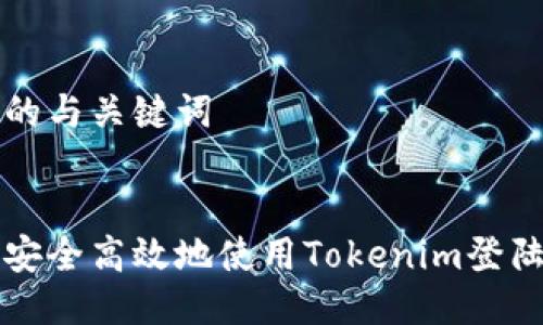 思考的与关键词


如何安全高效地使用Tokenim登陆界面