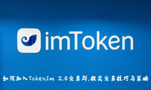 如何加入TokenIm 2.0交易群,提高交易技巧与策略