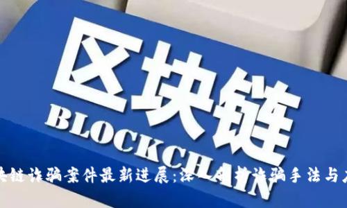 闵行区块链诈骗案件最新进展:深入剖析诈骗手法与应对措施