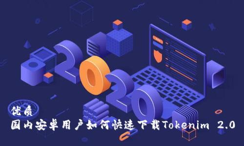优质
国内安卓用户如何快速下载Tokenim 2.0