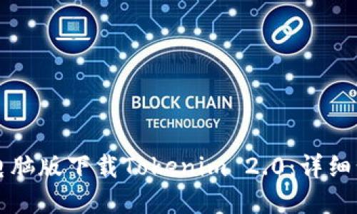 如何在电脑版下载Tokenim 2.0:详细步骤指南