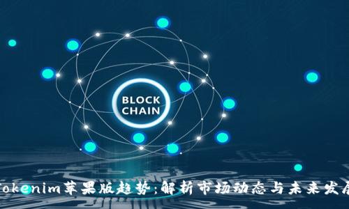 :
Tokenim苹果版趋势:解析市场动态与未来发展