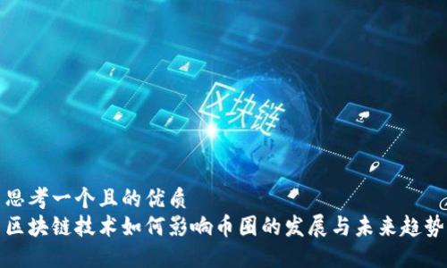 思考一个且的优质
区块链技术如何影响币圈的发展与未来趋势