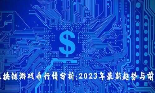 区块链游戏币行情分析：2023年最新趋势与前景