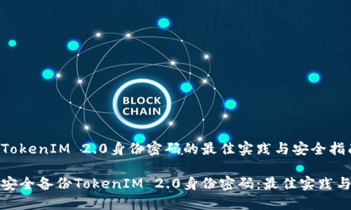 备份TokenIM 2.0身份密码的最佳实践与安全指南

如何安全备份TokenIM 2.0身份密码：最佳实践与技巧