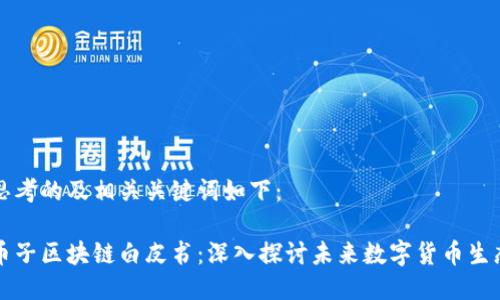 思考的及相关关键词如下:
币子区块链白皮书:深入探讨未来数字货币生态