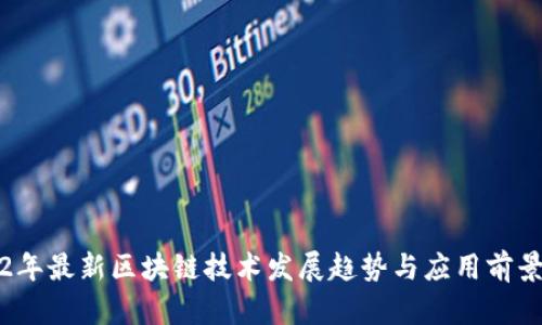 2022年最新区块链技术发展趋势与应用前景分析
