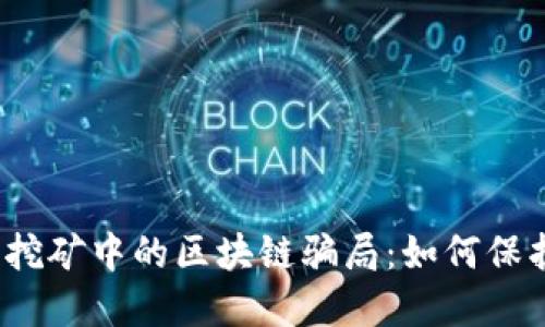 揭秘比特币挖矿中的区块链骗局:如何保护您的投资?