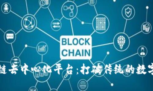 最新区块链去中心化平台：打破传统的数字经济模式