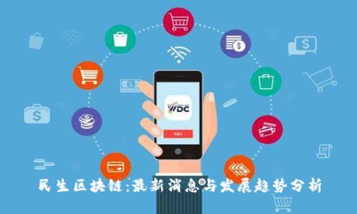 民生区块链:最新消息与发展趋势分析
