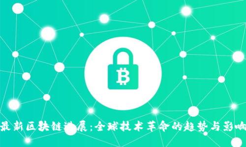 最新区块链进展:全球技术革命的趋势与影响