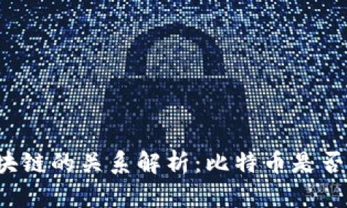 比特币与区块链的关系解析:比特币是否属于区块链?