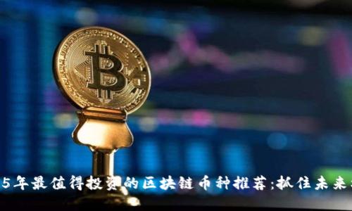 2025年最值得投资的区块链币种推荐:抓住未来机会