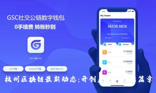 杭州区块链最新动态：开创未来科技新篇章
