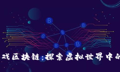 2023最新游戏区块链:探索虚拟世界中的经济新机遇