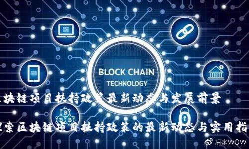 区块链项目扶持政策最新动态与发展前景

探索区块链项目扶持政策的最新动态与实用指南