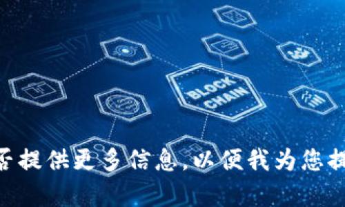 很抱歉，您的请求有些模糊，能否提供更多信息，以便我为您提供更好的帮助？感谢您的理解！
